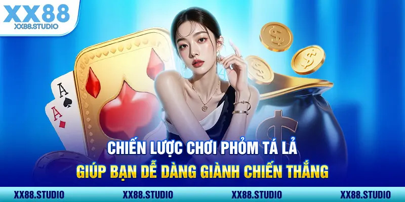 Chiến lược chơi Phỏm tá lả giúp bạn dễ dàng giành chiến thắng