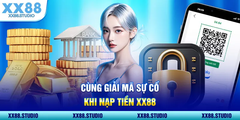 Cùng giải mã sự cố khi nạp tiền XX88