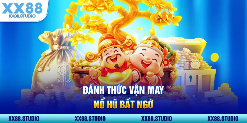 Đánh thức vận may, nổ hũ bất ngờ
