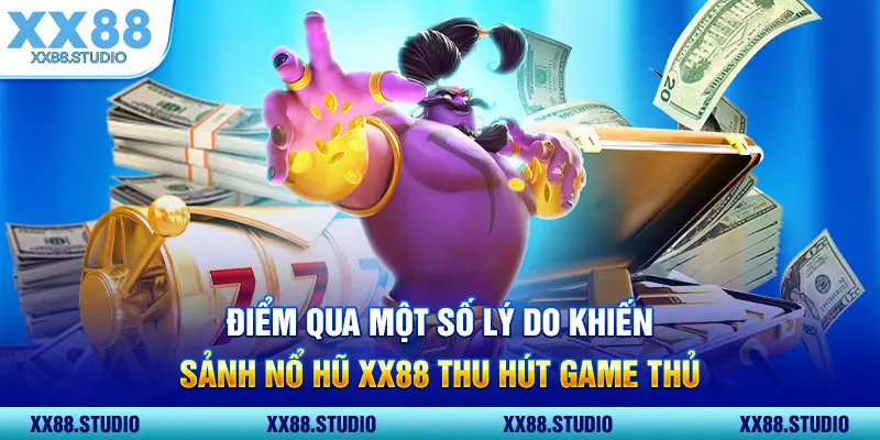 Điểm qua một số lý do khiến sảnh Nổ Hũ XX88 thu hút game thủ