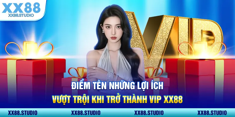 Điểm tên những lợi ích vượt trội khi trở thành VIP XX88