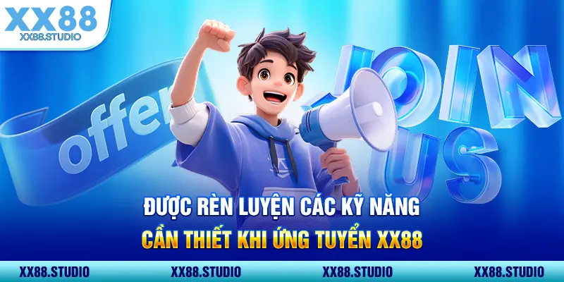 Được rèn luyện các kỹ năng cần thiết khi ứng tuyển XX88