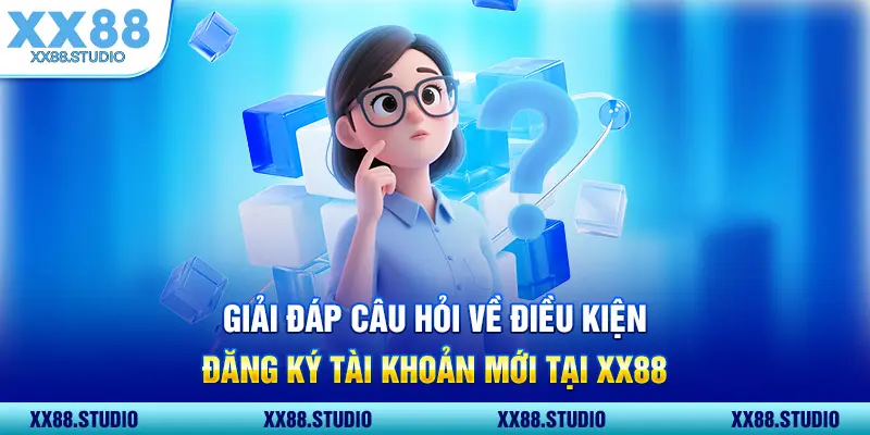 Giải đáp câu hỏi về điều kiện đăng ký tài khoản mới tại XX88