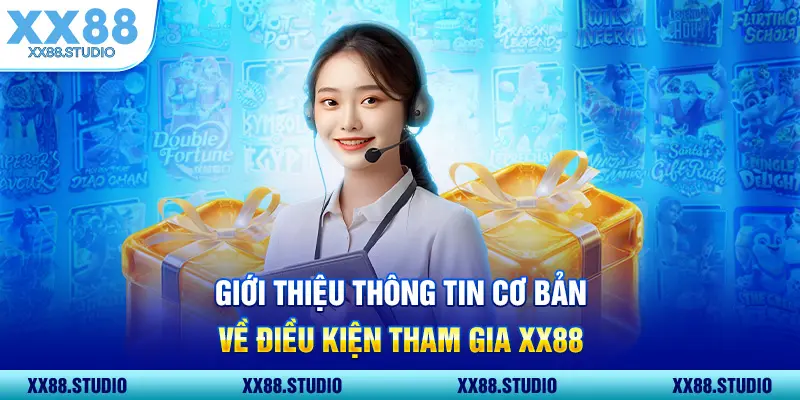 Giới thiệu thông tin cơ bản về điều kiện tham gia XX88