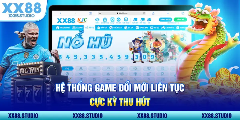 Hệ thống game đổi mới liên tục cực kỳ thu hút 