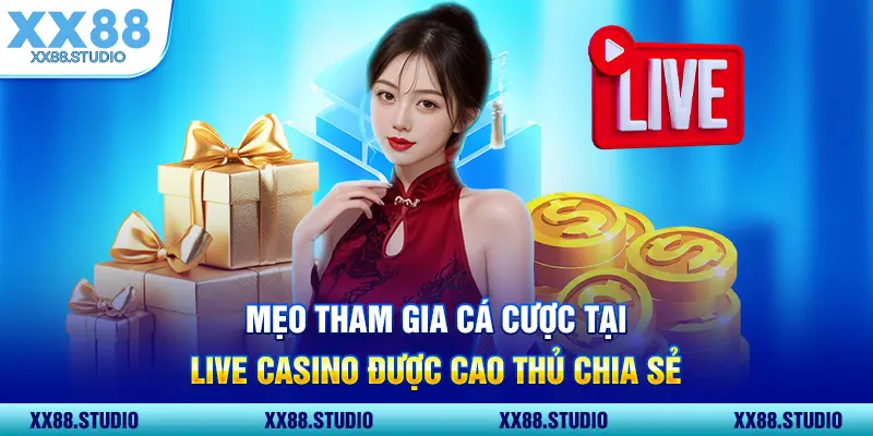 Mẹo tham gia cá cược tại Live Casino được cao thủ chia sẻ