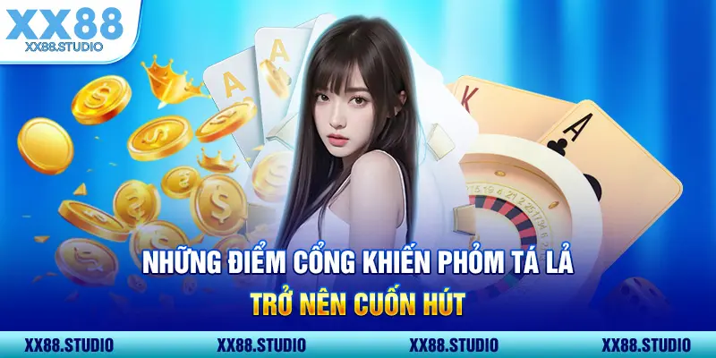 Những điểm cổng khiến phỏm tá lả trở nên cuốn hút
