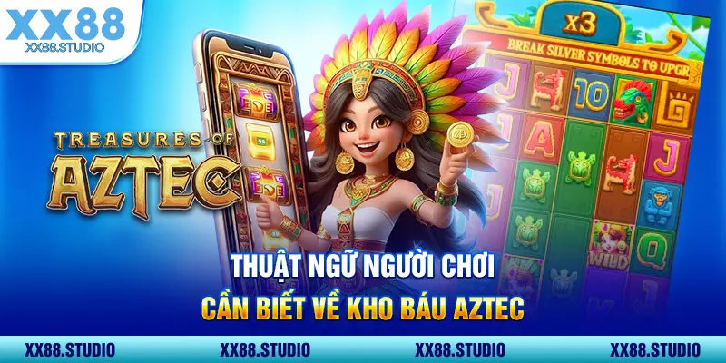 Thuật ngữ người chơi cần biết về kho báu Aztec