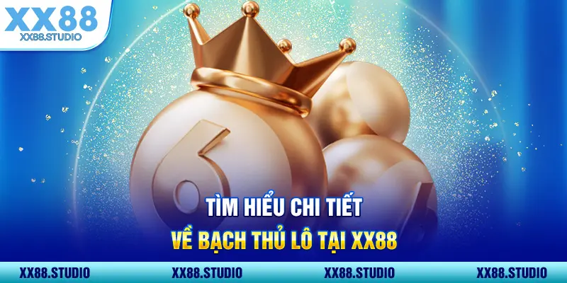 Tìm hiểu chi tiết về bạch thủ lô tại XX88