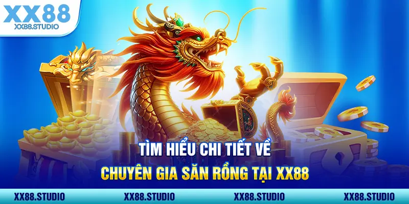 Tìm hiểu chi tiết về chuyên gia săn rồng tại XX88