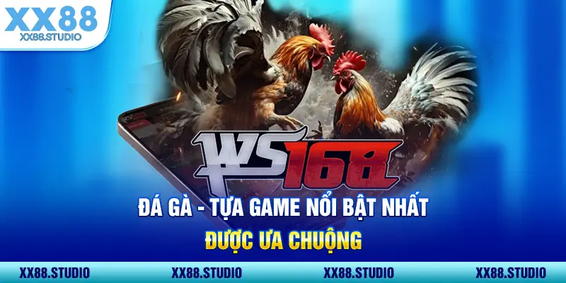 Đá gà - tựa game nổi bật nhất được ưa chuộng