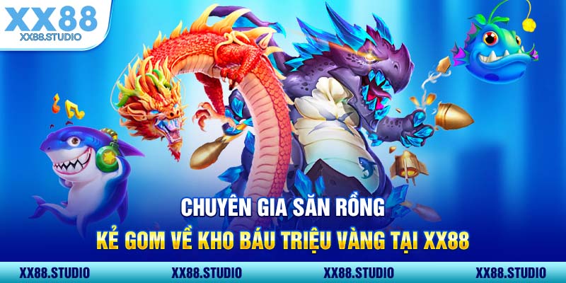 Chuyên Gia Săn Rồng Kẻ Gom Về Kho Báu Triệu Vàng Tại XX88
