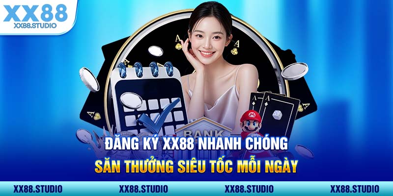 Đăng Ký XX88 Nhanh Chóng Săn Thưởng Siêu Tốc Mỗi Ngày