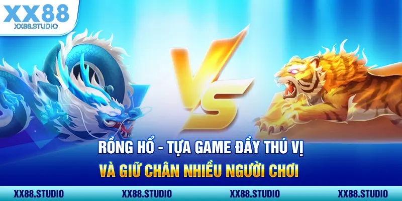 Rồng hổ - Tựa game đầy thú vị và giữ chân nhiều người chơi