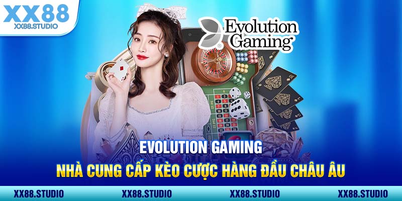 Evolution Gaming Nhà Cung Cấp Kèo Cược Hàng Đầu Châu Âu