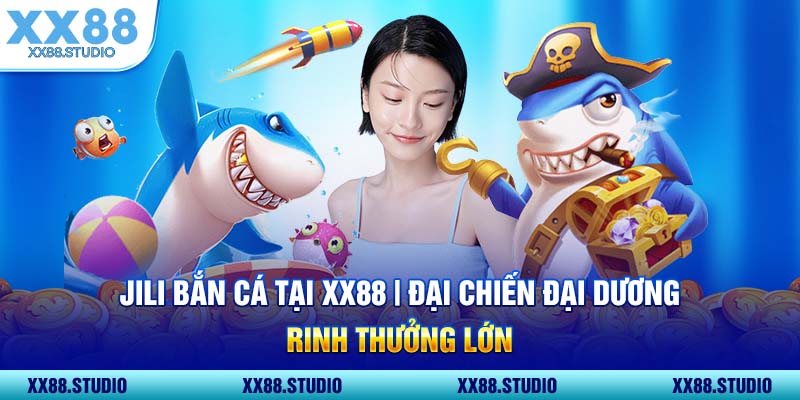 Jili Bắn Cá Tại XX88 Đại Chiến Đại Dương - Rinh Thưởng Lớn