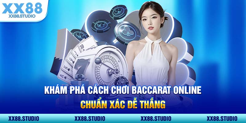 Khám Phá Cách Chơi Baccarat Online Chuẩn Xác Dễ Thắng
