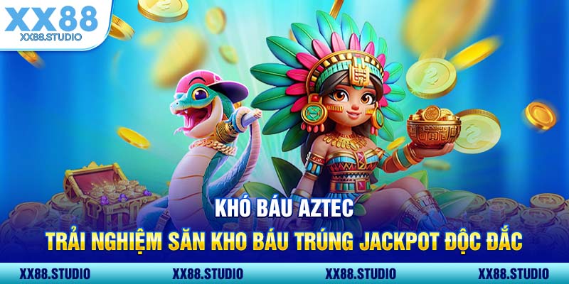 Khó Báu Aztec Trải Nghiệm Săn Kho Báu Trúng Jackpot Độc Đắc