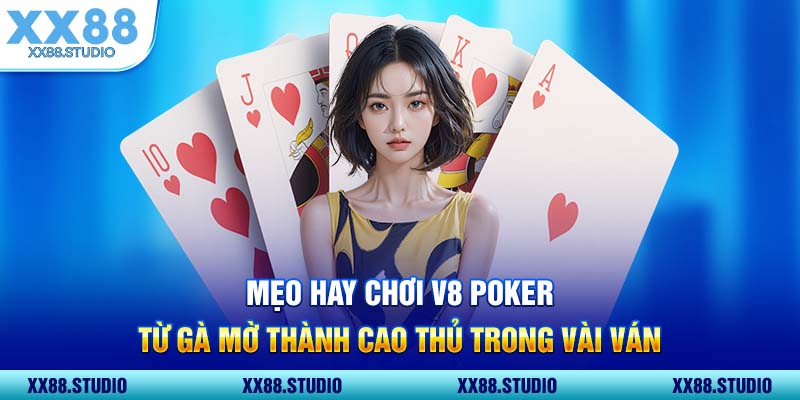Mẹo Hay Chơi V8 Poker Từ Gà Mờ Thành Cao Thủ Trong Vài Ván