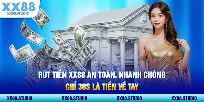 Rút Tiền XX88 An Toàn Nhanh Chóng Chỉ 30s Là Tiền Về Tay