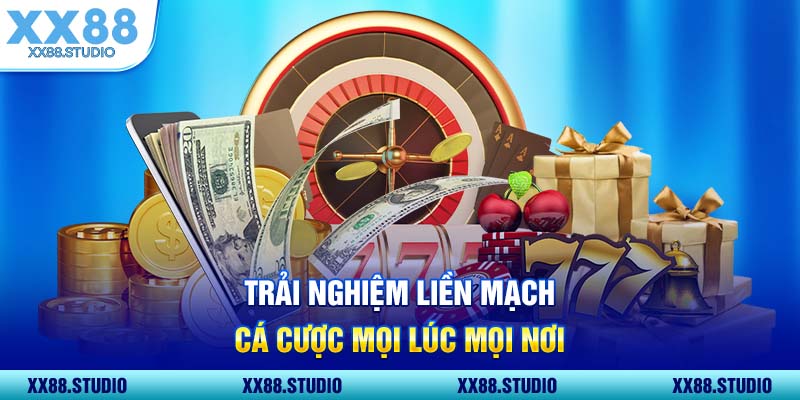 Trải nghiệm liền mạch, cá cược mọi lúc mọi nơi
