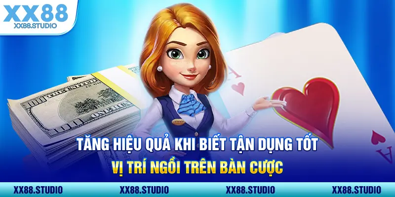 Tăng hiệu quả khi biết tận dụng tốt vị trí ngồi trên bàn cược